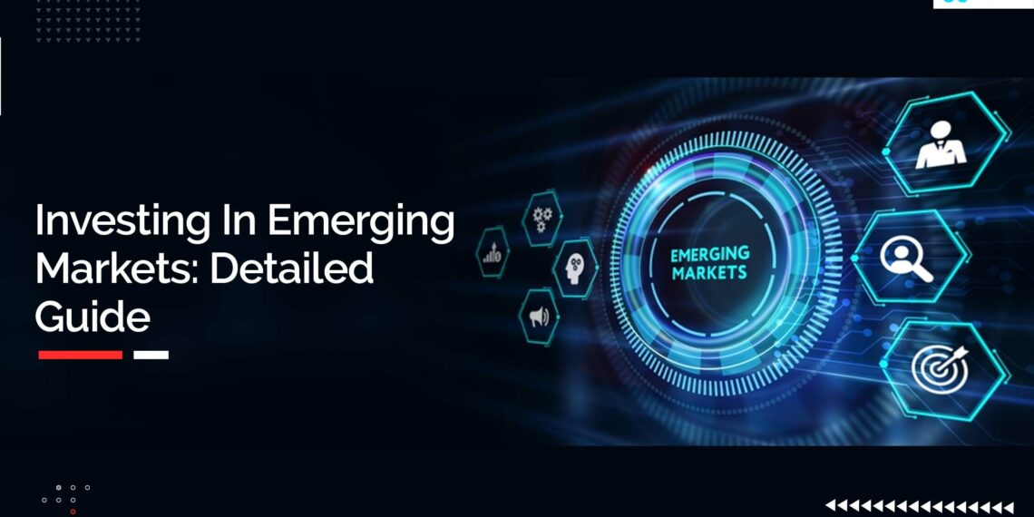 Investing in Emerging Markets -Detailed Guide