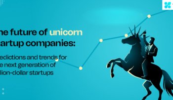 The Future of Unicorn Startup Companies: Predictions and Trends for the next generation of billion-dollar startups