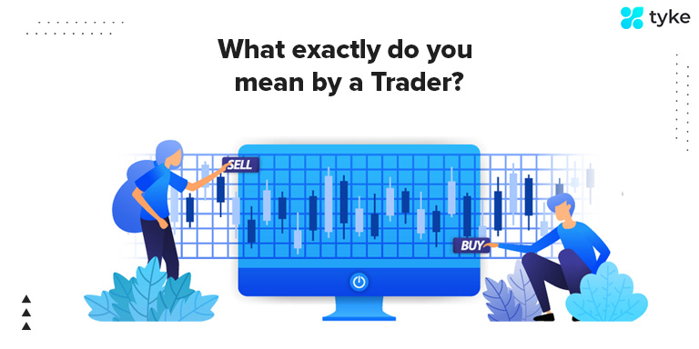 What exactly do you mean by a Trader?